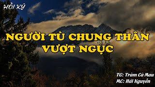 NGƯỜI TÙ CHUNG THÂN VƯỢT NGỤC | Hồi Ký Miền Nam VN