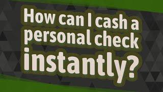 How can I cash a personal check instantly?