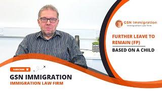 CHILD-BASED FURTHER LEAVE TO REMAIN | UK VISA & IMMIGRATION ADVICE | GSN IMMIGRATION GUIDE 2023