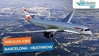 [MSFS 2024] Barcelona El Pratt to London Heathrow - iniBuilds A350 British Airways｜Drawyah