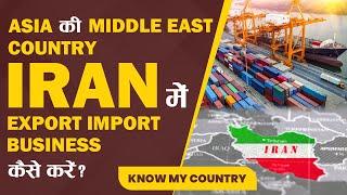 Asia की Middle East Country IRAN में Export Import Business कैसे करे? | Know My Country