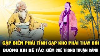 Cổ nhân dạy: Gặp Biến phải Tĩnh, gặp Khó phải Thay đổi, Buông khi Bế tắc Kiềm chế trong Thuận cảnh