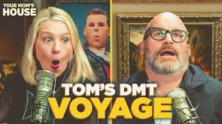 Tom's DMT Voyage | Your Mom's House Ep. 798