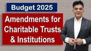 Budget 2025 Amendments proposed for Charitable Trusts and Institutions claiming Section 11,12 and 13