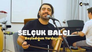 Selçuk Balcı - Başladığım Yerdeyim ( Canlı Performans )