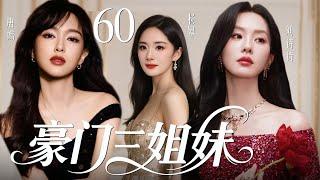 【2025最新爆款都市剧】豪门三姐妹60 | 豪门长孙女多年流落在外，二妹和三妹受权势蛊惑联手想致她于死地，不料她强势回归，在豪门继承人内斗中拼死拿回属于自己的一切！杨幂、唐嫣、刘诗诗