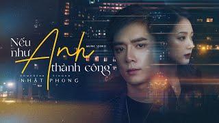 NHẬT PHONG - Nếu Như Anh Thành Công [Official Music Video]