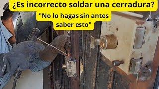 Como soldar una chapa o cerradura,¿Se debe hacer o no?¿Se puede o no?