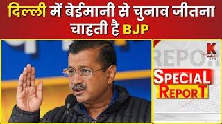 दिल्ली में बेईमानी से चुनाव जीतना चाहती है BJP  | Special Report | K News India