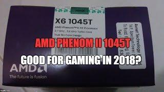 Is the AMD Phenom II 1045t Good for Gaming in 2018?