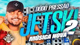 JETSKI 2 - DODÔ PRESSÃO - BABY QUER CONHECER JERI - MÚSICA NOVA 2024 ( PRÉVIA )