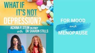 For Mood and Menopause With Dr. Sharon Stills and Dr. Achina Stein - What If It's Not Depression?