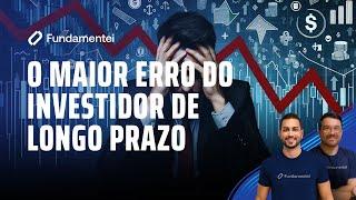 O MAIOR ERRO do Investidor de Longo Prazo