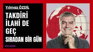 YILMAZ ÖZDİL  - TAKDİRİ İLAHİ DE GEÇ SIRADAN BİR GÜN