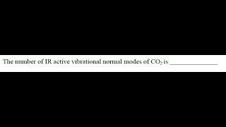 Q)13 ‖ Degrees of Freedom ‖ Number of IR active and IR inactive Vibrational Modes of CO2