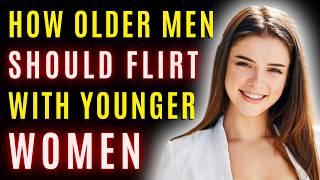 Older Men Should Flirt With Younger Women Like THIS! (Older Men Dating Younger Women Age Gaps)