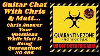 Guitar Chat With Chirs & Matt... Chris Answers Your Questions While Matt Is Being Quarantined