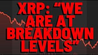 XRP: "WE ARE AT BREAKDOWN LEVELS"