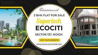 Supertech Ecociti Sector 137 Noida | 2 BHK Flat For Sale | Luxury Flat    | Resaleadvisor com