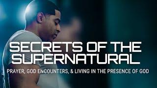 Secrets of the Supernatural: Prayer, God Encounters, & Living in the Presence of God