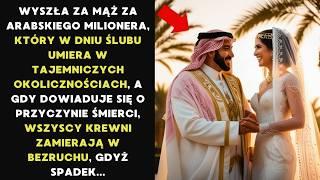 WYSZŁA ZA MĄŻ ZA ARABSKIEGO MILIONERA, KTÓRY W DNIU ŚLUBU TAJEMNICZO UMIERA, A GDY DOWIADUJE SIĘ....