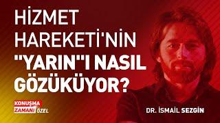 HİZMET HAREKETİ'NİN "YARIN"I NASIL GÖZÜKÜYOR? | Dr. İSMAİL SEZGİN | KONUŞMA ZAMANI ÖZEL