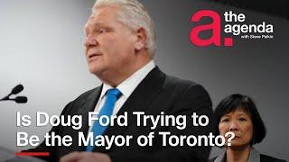 Is Doug Ford Trying to Be the Mayor of Toronto? | The Agenda