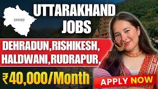 Uttarakhand Jobs: Dehradun, Haldwani, Rishikesh Jobs | Apply Now