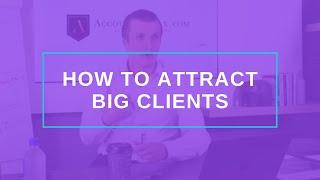 How to Attract BIG Clients | Grow Your Accounting Firm | Andrew Argue, CPA