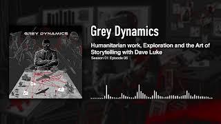 Humanitarian work, Exploration, the Art of Storytelling with Dave Luke │ Grey Dynamics Podcast S1EP6