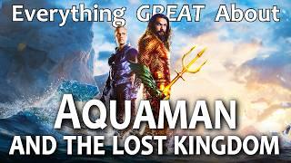 Everything GREAT About Aquaman and the Lost Kingdom!