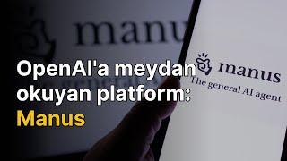 OpenAI'a meydan okuyan Çin merkezli yapay zeka agent platformu: Manus