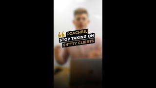 Coaches - stop taking on shi**y clients