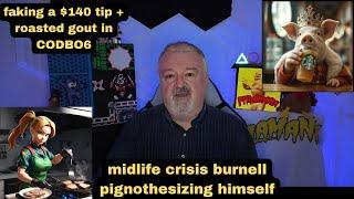 DsP--midlife crisis burnell pignothesizing himself--faking a $140 tip + roasted gout in CODBO6