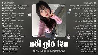 Nhạc Lofi Chill Top Xu Hướng 2024 Triệu View  Nổi Gió Lên, Cẩm Tú Cầu, Nắng Có Mang Em Về