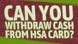 Can you withdraw cash from HSA card?