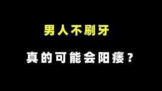 男人不刷牙，真的可能会阳痿？