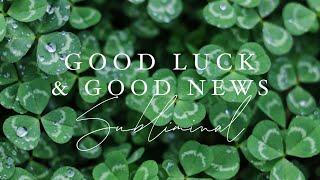 WISHES FULFILLED!  Manifest & Attract GOOD LUCK & GOOD NEWS Subliminal 