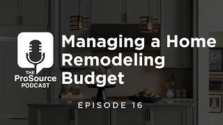 #TheProSourcePodcast Episode 16: Managing a Home Remodeling Budget