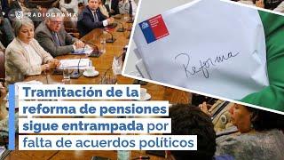 Tramitación de la REFORMA DE PENSIONES sigue entrampada por FALTA DE ACUERDOS POLÍTICOS