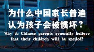 为什么中国家长普遍认为孩子会被惯坏？Why do Chinese parents generally believe that their children will be spoiled?