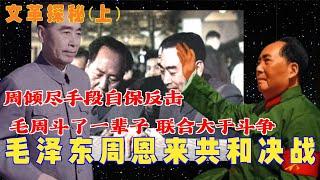 文革探秘| 毛泽东周恩来 共和决战 毛周斗了一辈子 联合大于斗争 周倾尽手段自保反击