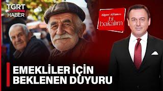 #CANLI Emekliler Ne İstiyor? Bakan'dan Emekliler İçin Yeni Açıklama - Alper Altun ile Bi Bakalım