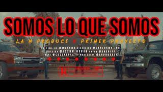 SOMOS LO QUE SOMOS - LA N PRODUCE FT. PRIMER PROYECTO (VIDEO OFICIAL)