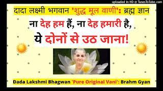 ना देह हम हैं, ना देह हमारी है, ये दोनों से उठ जाना!Dada Lakshmi Bhagwan शुद्ध मूल वाणी ब्रह्मज्ञान