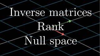 Inverse matrices, column space and null space | Chapter 7, Essence of linear algebra