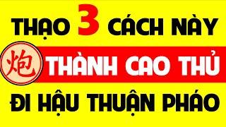 Thạo 3 cách này để thành cao thủ đi hậu Thuận pháo | Tuyệt kỹ thuận pháo đi hậu.