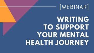 WEBINAR: Writing Through Lived Experience - Writing to Support Your Mental Health Journey