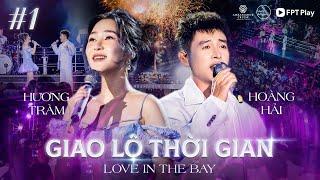 Giao Lộ Thời Gian - Love In The Bay #1 | HOÀNG HẢI và HƯƠNG TRÀM bắn nốt cao siêu đỉnh