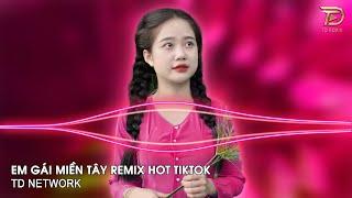 Em Gái Miền Tây Remix (TD Network) ~ Xa Cách Lâu Rồi Về Miền Tây Bao Nhiêu Niềm Nhớ Remix Hot TikTok